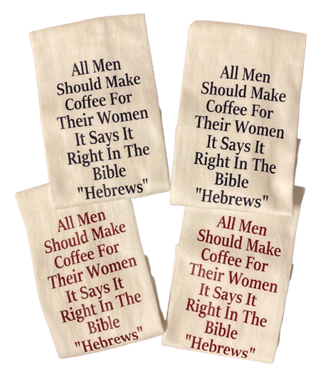 All Men Should Make Coffee For Their Women It Says It Right In The Bible Hebrews Flour Sack Towel