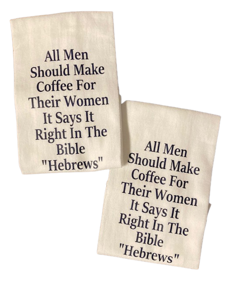 All Men Should Make Coffee For Their Women It Says It Right In The Bible  Hebrews Flour Sack Towel — Granny & Grandpa's Custom Creations Shop