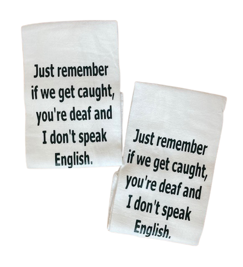 Just Remember If We Get Caught You're Deaf and I Don't Speak English Flour Sack Kitchen Towel