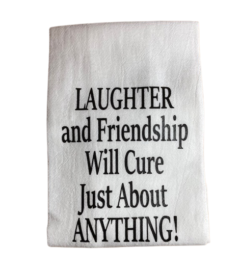 Laughter and Friendship Will Cure Just About Anything Flour Sack Kitchen Towel
