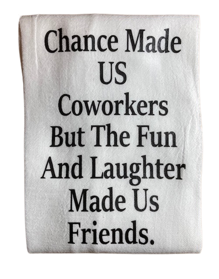 Chance Made Us coworkers but the Fun and Laughter Made Us Friends Flour Sack Kitchen Towel