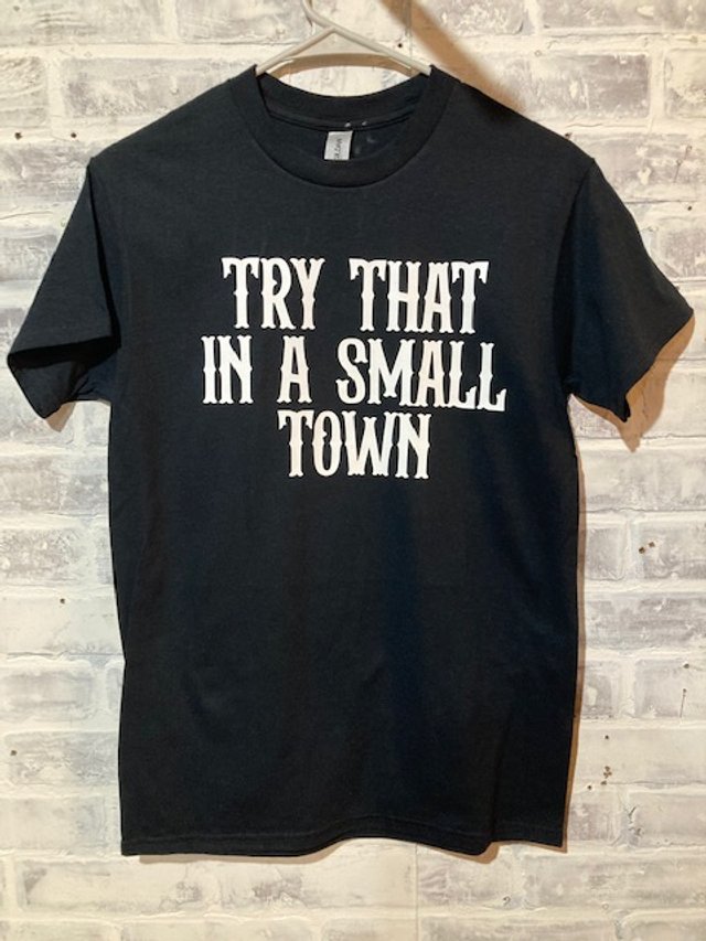 "Try That In A Small Town” T-Shirt.