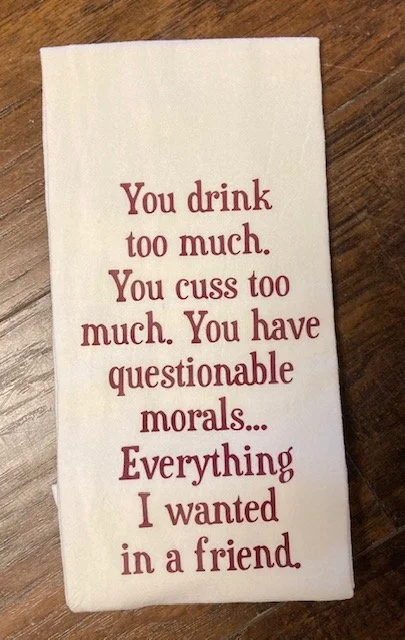 You drink to much I want in a friend white flour sack kitchen dish tea towel