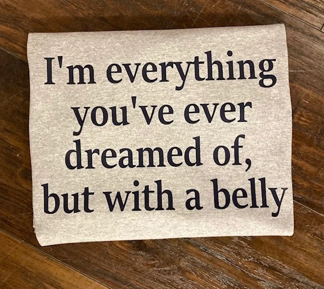 I'm everything you've dreamed of but with a belly 1.jpg