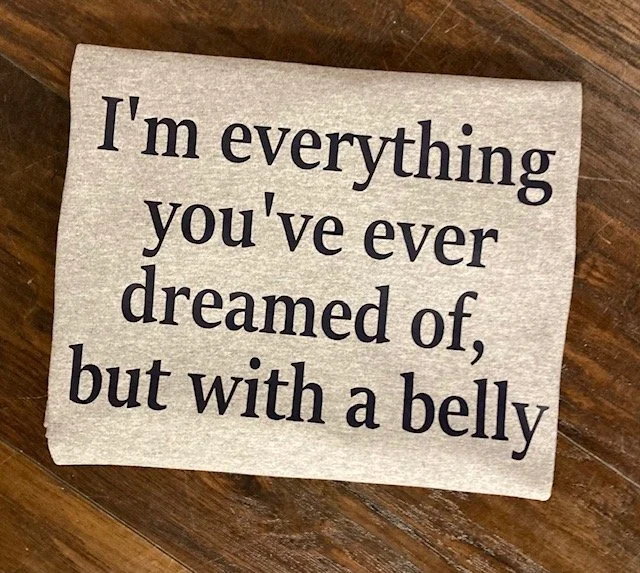 I'm everything you've dreamed of but with a belly 4.jpg