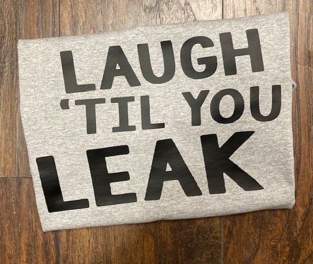 Laugh 'til you leak - gray shirt black writing .jpg