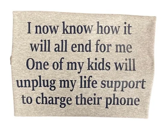 I know how it will end for me my kids will unplug my life support 4-.jpg