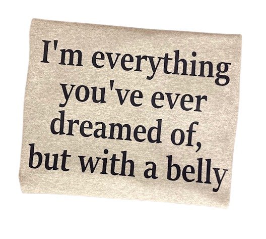 I'm everything you've dreamed of but with a belly 4.jpg