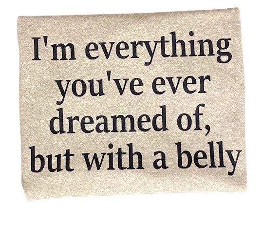 I'm everything you've dreamed of but with a belly 5.jpg