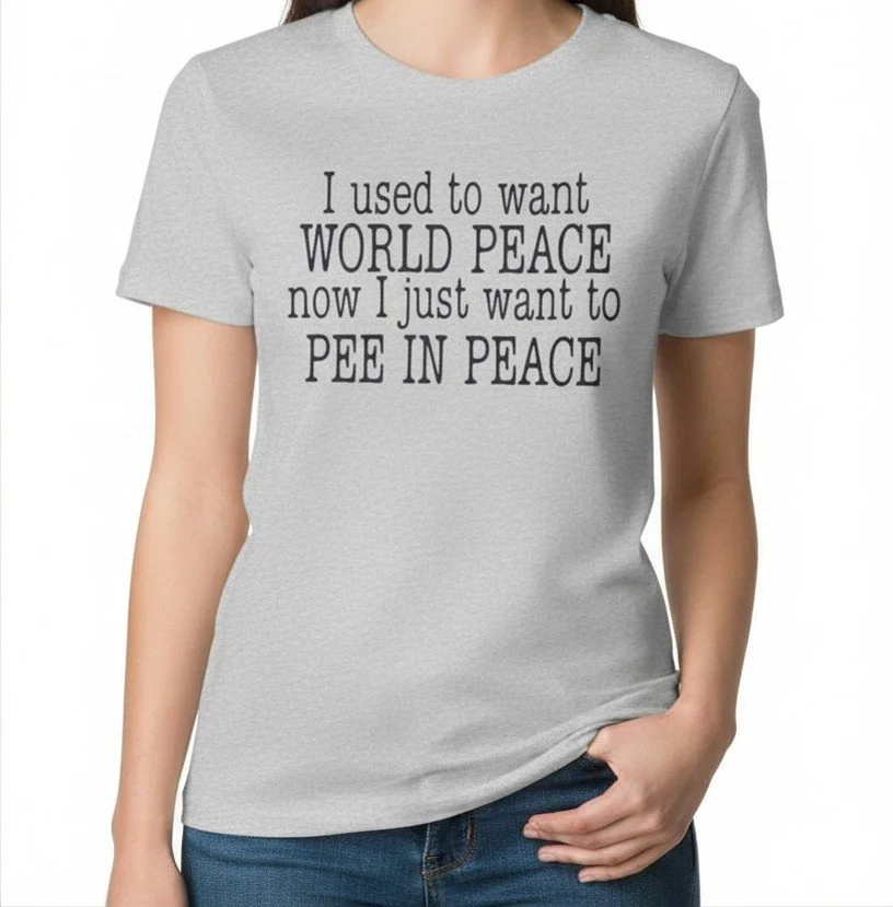 Funny Mom T-Shirt “I Used to Want World Peace Now I Just Want to Pee in Peace”