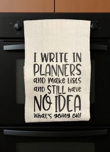 I Write In Planners and Make Lists and Still Have No Idea What's Going On Funny Kitchen Towel