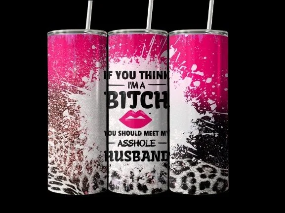 Funny Stainless Steel Tumbler – "If You Think I'm a Bitch, Meet My Asshole Husband"