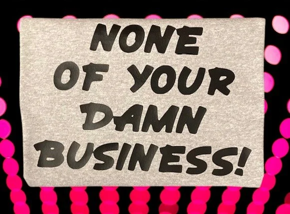 None of your damn business t-shirt