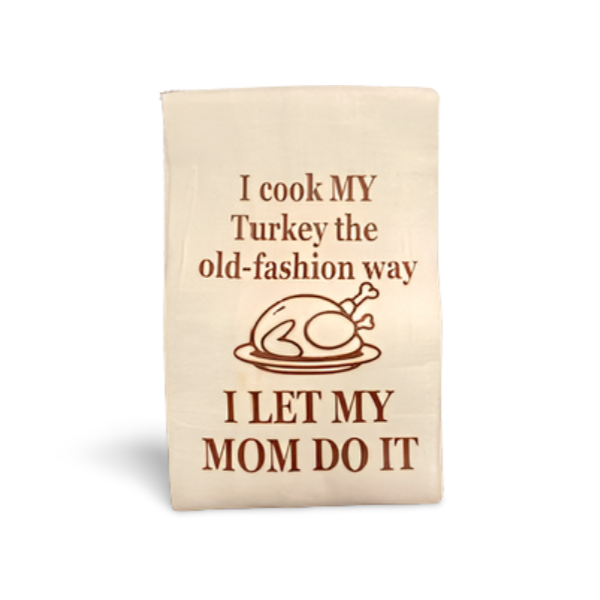 Funny Turkey Flour Sack Kitchen Towel – “I Cook My Turkey the Old-Fashioned Way, I Let My Mom Do It”