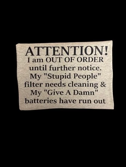 "Attention!" followed by the declaration: "I am Out of Order until further notice. My 'Stupid People' filter needs cleaning & My 'Give A Damn' batteries have run out." T-Shirt