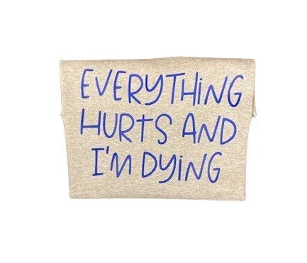 Everything Hurts and I'm Dying -white .jpg
