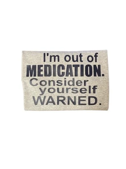 I'm Out of Medication. Consider Yourself Warned Funny T-Shirt
