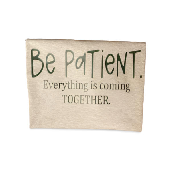 Be Patient. Everything is Coming Together – motivational t-shirt by Granny and Grandpa’s Custom Creations in Buffalo, MN
