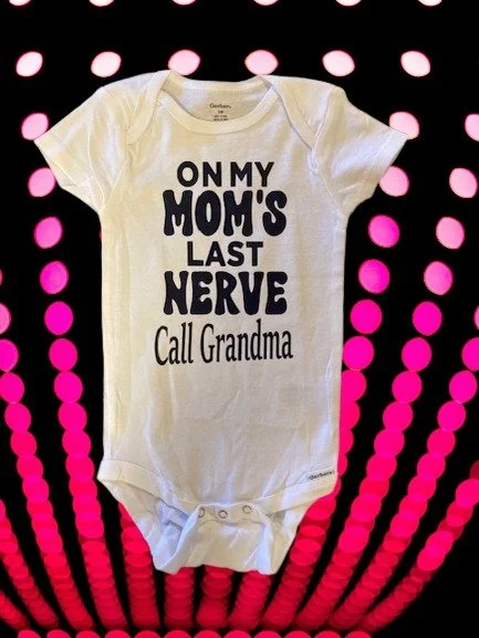 Adorable baby onesie On My Mom's Last Nerve – Call Grandma design