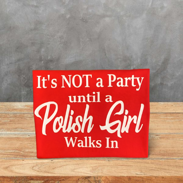 It’s not a party until a Polish girl walks in shirt