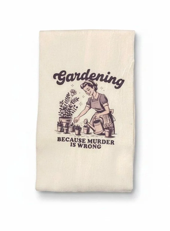 Funny Gardening Kitchen Towel “Gardening Because Murder is Wrong” Flour Sack Dish Towel