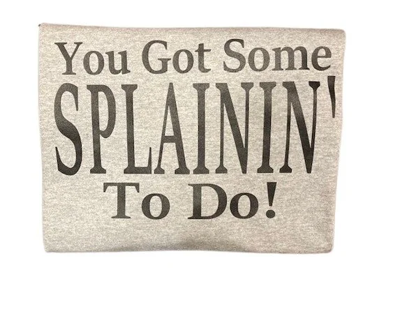 You got some splainin' to do funny humorous sassy t-shirt at Granny Store