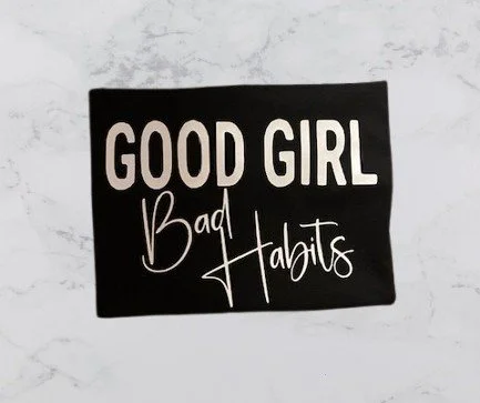 Good Girl Bad Habits Graphic T-Shirt by Granny and Grandpa’s Custom Creations in Buffalo Minnesota