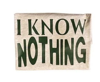 I KNOW NOTHING sarcastic t-shirt