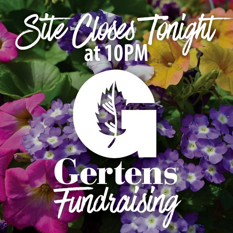 Our Gertens Fundraiser ends tonight! Get your plants ordered at https://www.gertensfundraising.com/, store code 119.