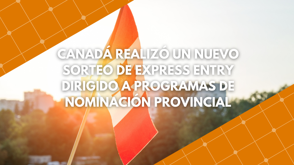 CANADÁ REALIZÓ UN NUEVO SORTEO DE EXPRESS ENTRY DIRIGIDO A PROGRAMAS DE NOMINACIÓN PROVINCIAL