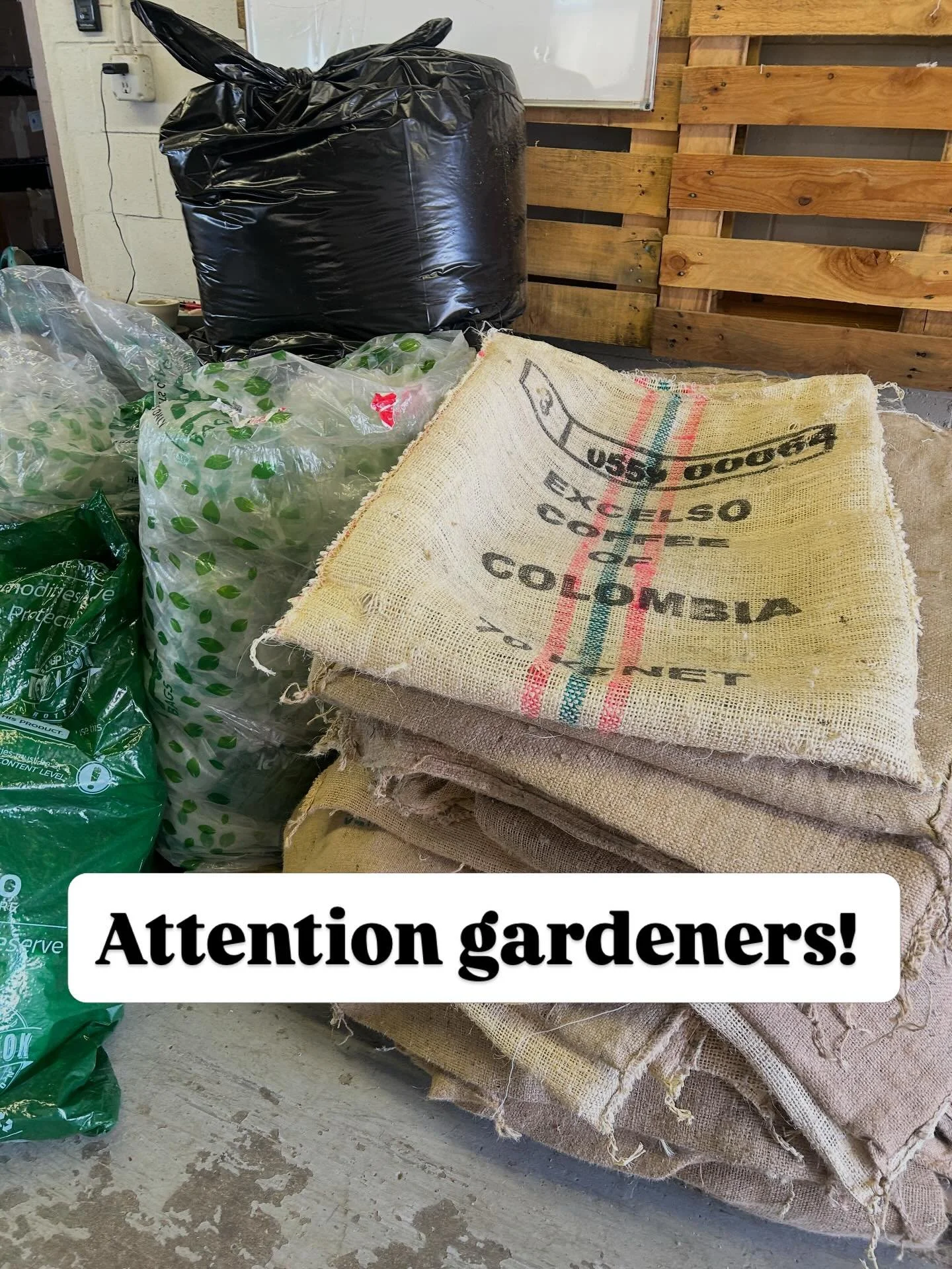 We have burlap and chaff for you! 

Use the burlap as mulch or pathways through your garden beds.  Rake the chaff into your soil to boost it. 

We also have lots of plastic bags that could be reused instead of purchasing garbage bags. 

Stop by Monda