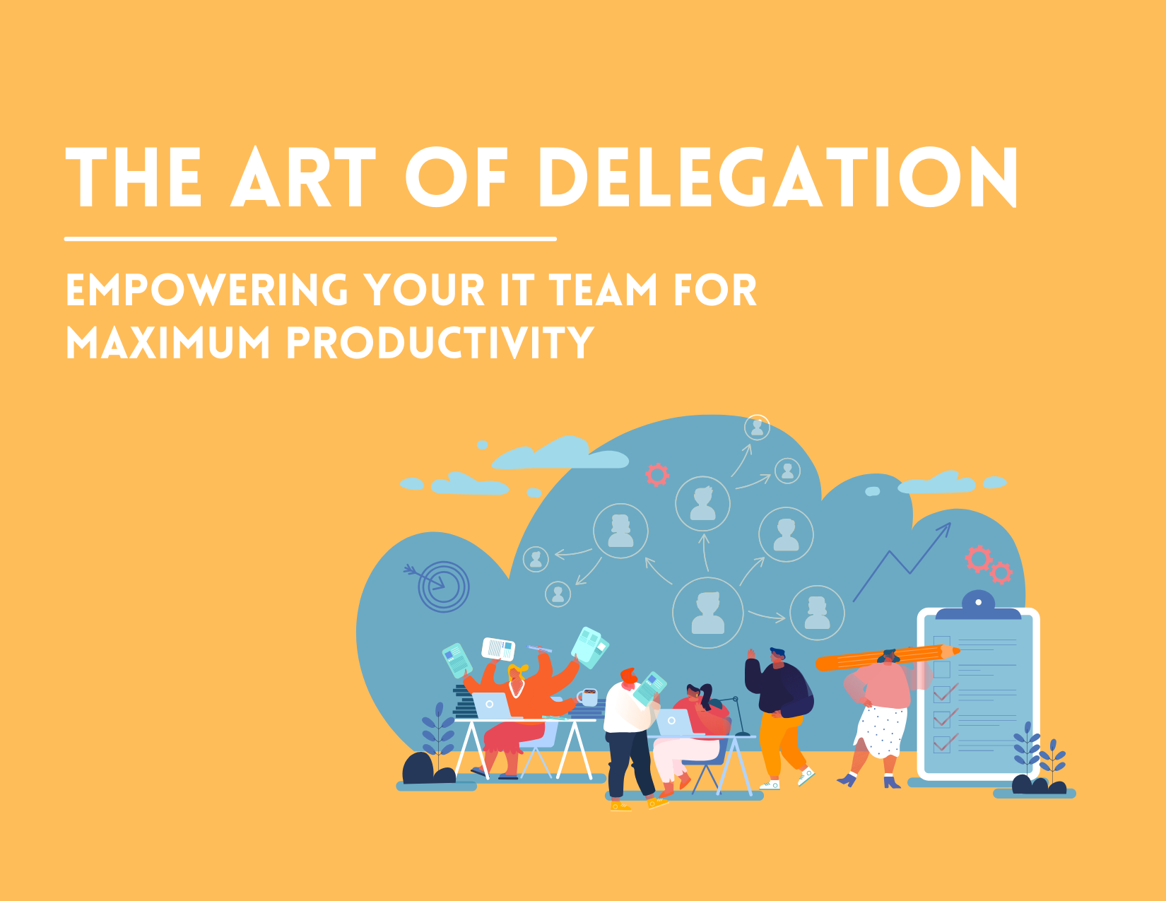 The Art of Delegation: Empowering Your IT Teams for Maximum Productivity