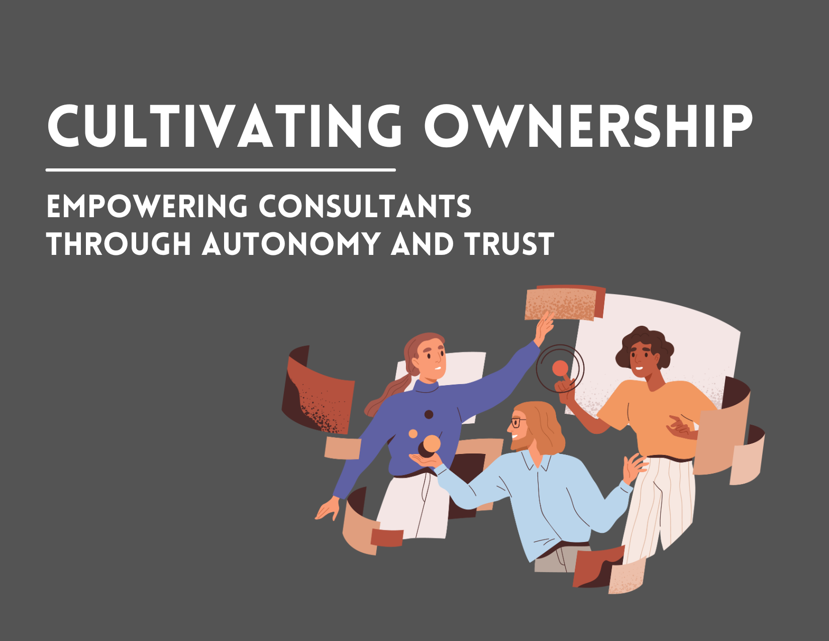Cultivating Ownership: Empowering Consultants Through Autonomy and Trust