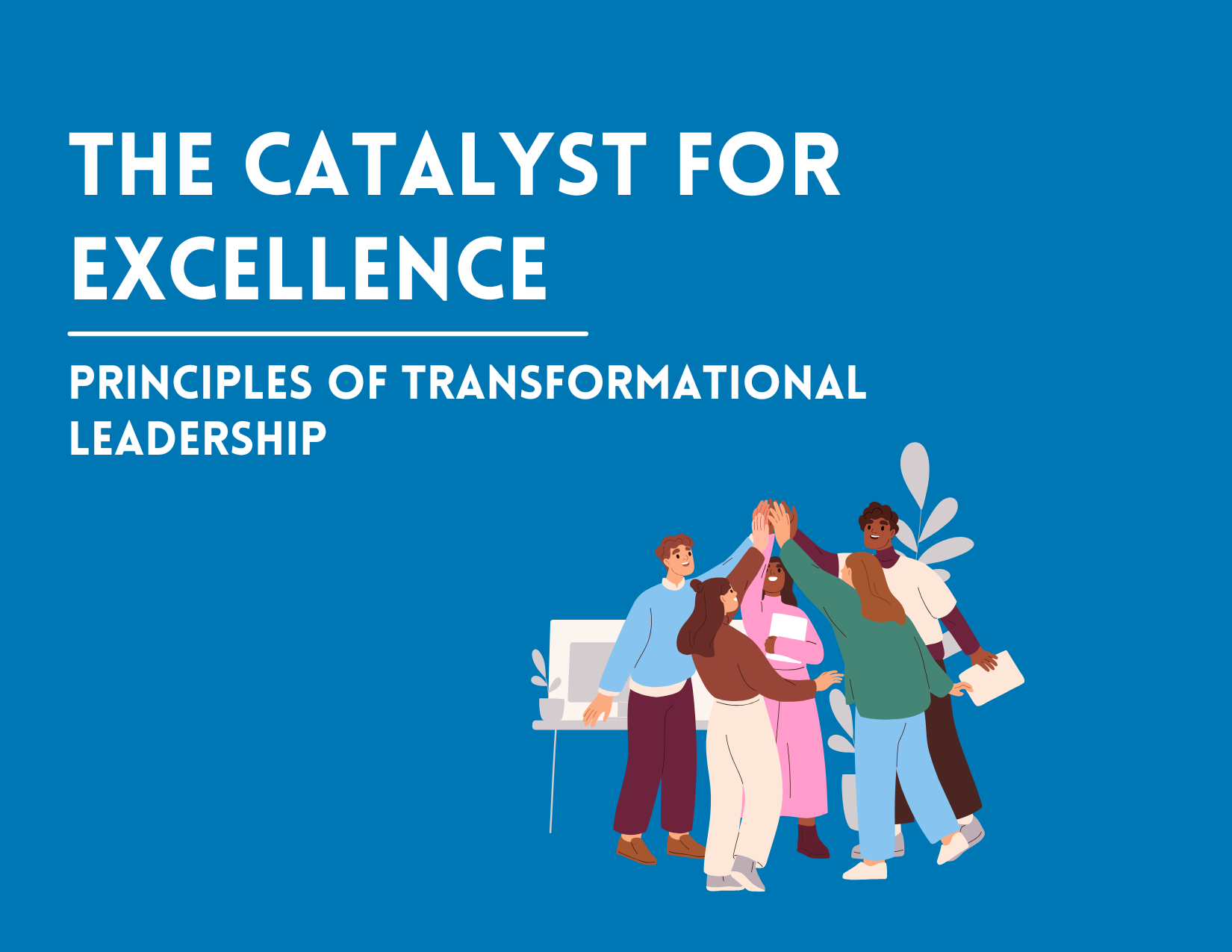 The Catalyst for Excellence: Principles of Transformational Leadership in Driving Team Success
