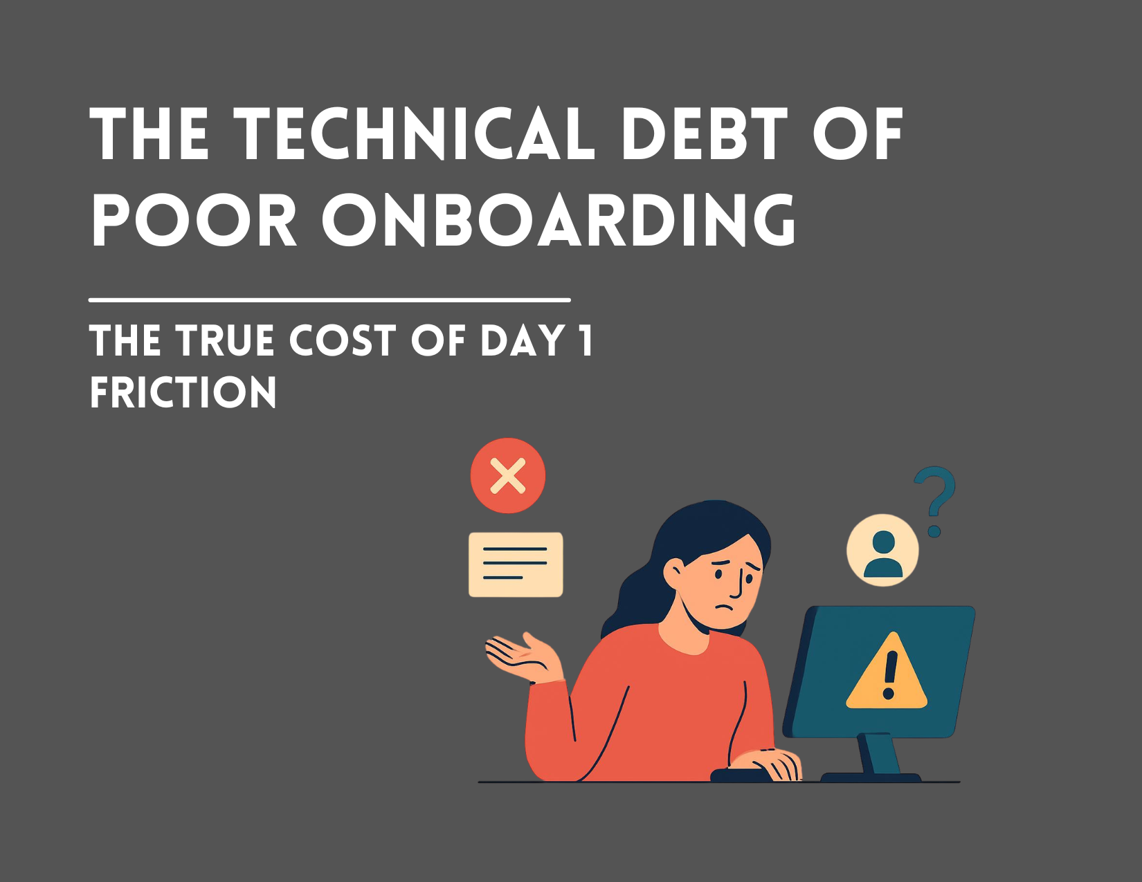 The "Technical Debt" of Poor Onboarding: The True Cost of Day 1 Friction