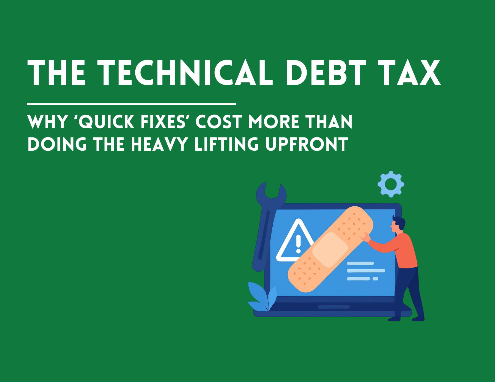 The Technical Debt Tax: Why "Quick Fixes" Cost More Than Doing the Heavy Lifting Upfront