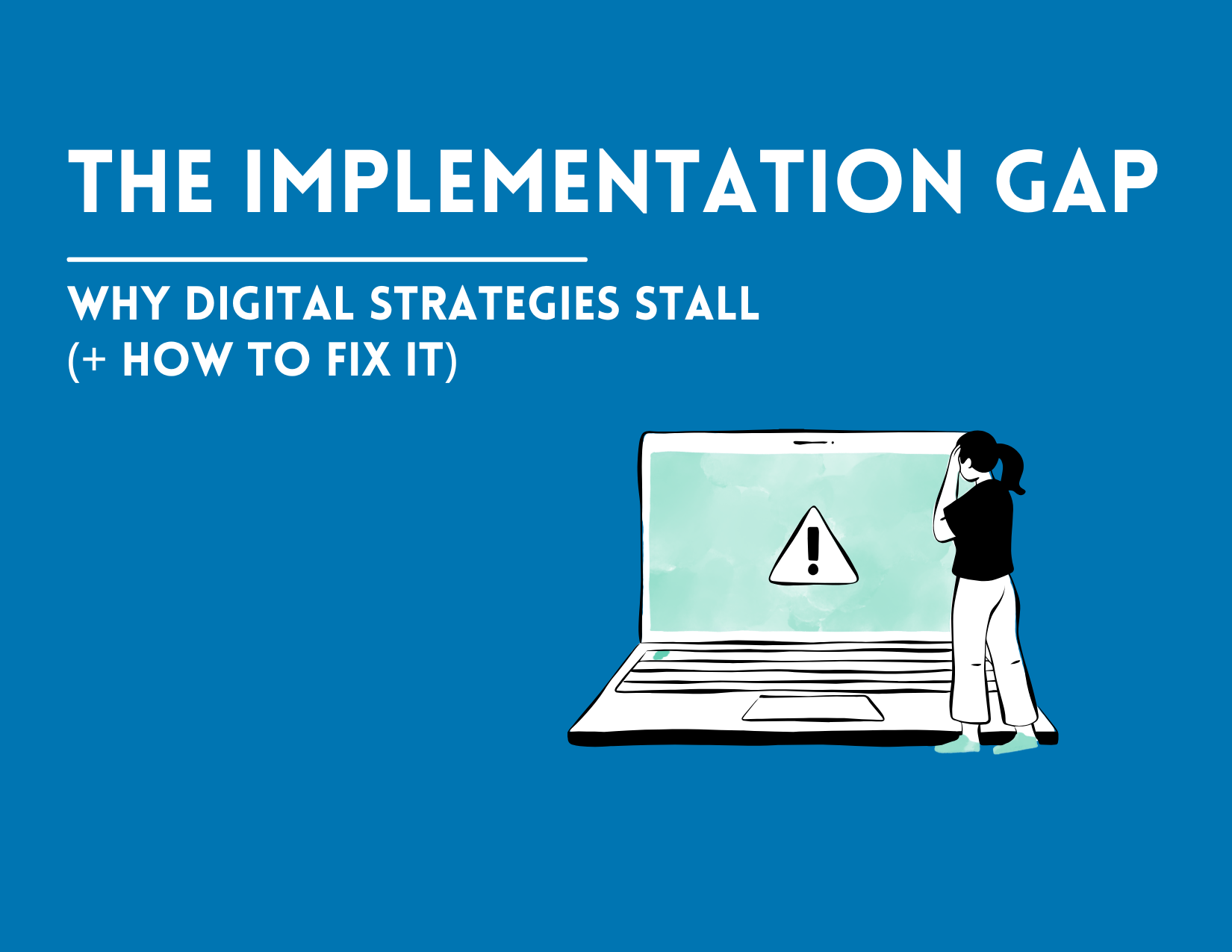 The Implementation Gap: Why Digital Strategies Stall (and How to Fix It)