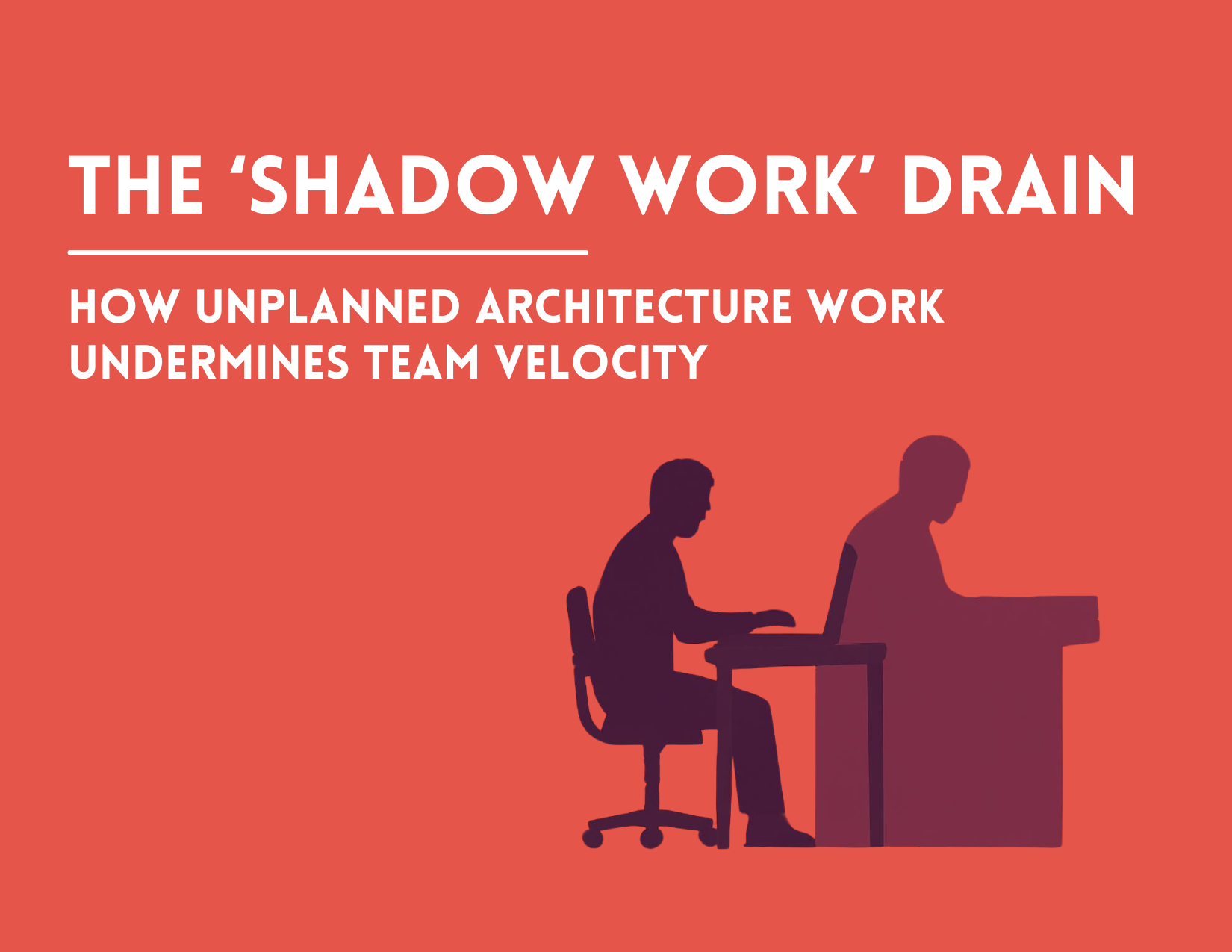 The ‘Shadow Work’ Drain: How Unplanned Architecture Work Undermines Team Velocity 