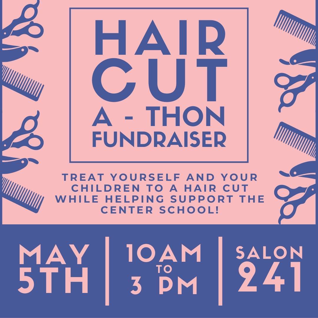 A great haircut AND a way to support the Center School?! It's true! Come this Sunday, May 5th, from 10am to 3pm at Salon 241 in Northampton for our Hair-Cut-a-Thon. All hair types and ages are welcome! Here's how it will work:

1. Arrive at Salon 241