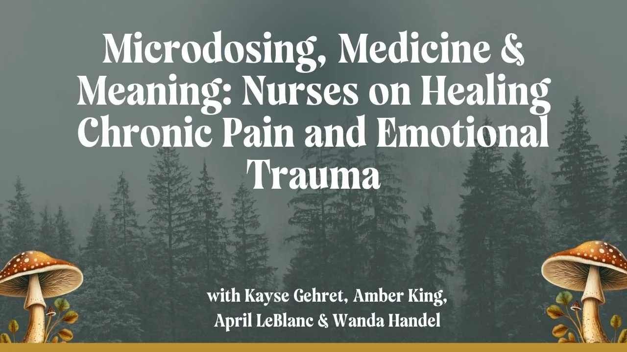 Microdosing, Medicine &amp; Meaning: Nurses on Healing Chronic Pain and Emotional Trauma with Amber King, April LeBlanc &amp; Wanda Handel
