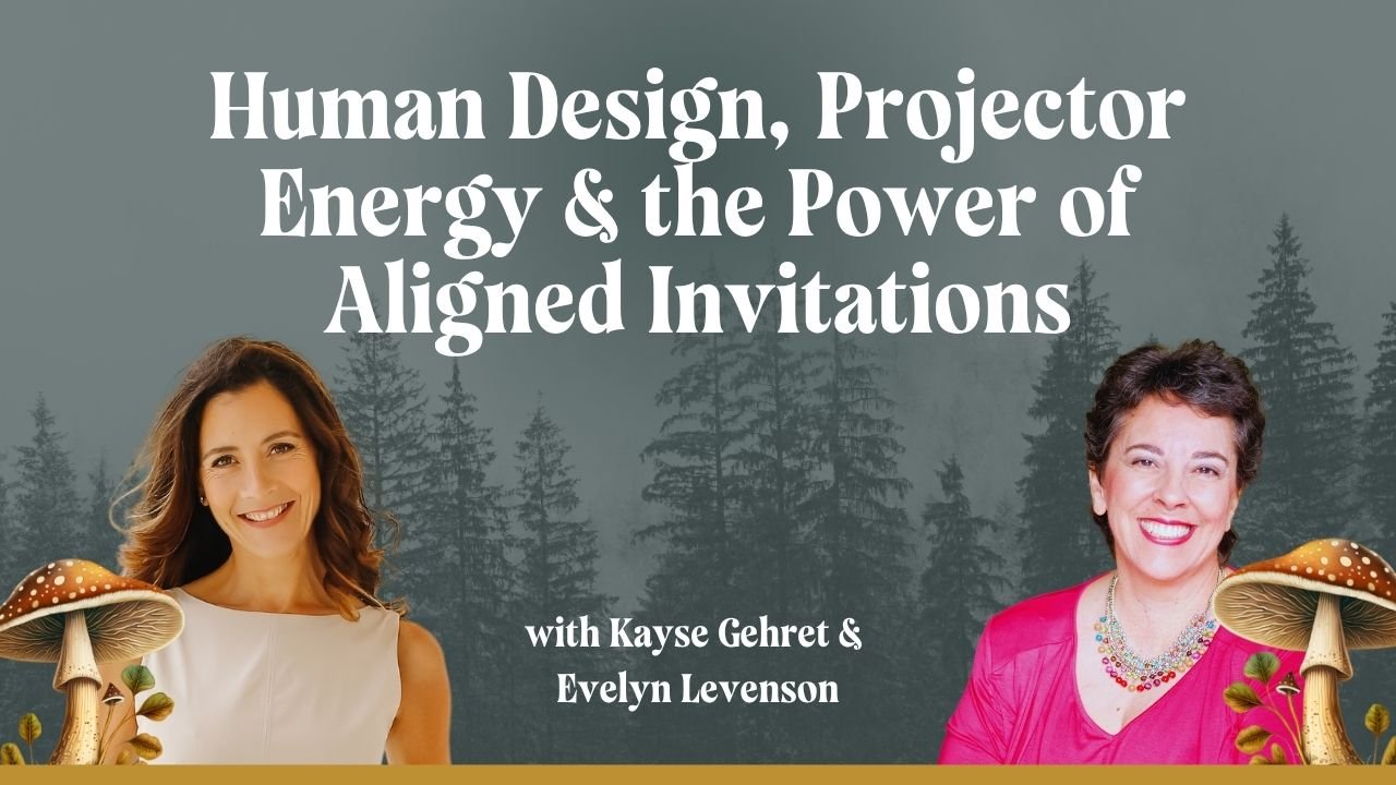 Human Design, Projector Energy &amp; the Power of Aligned Invitations with Evelyn Levenson