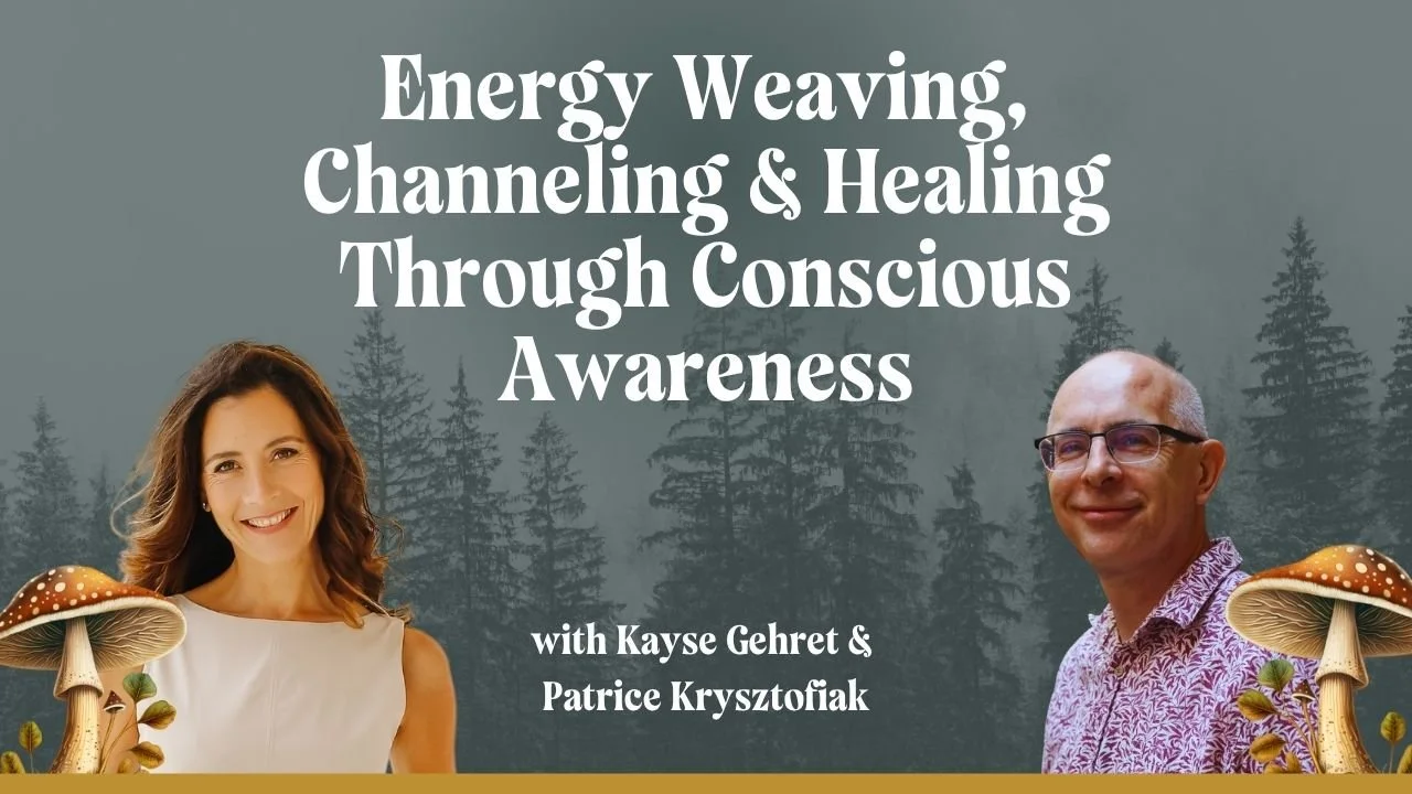 Energy Weaving, Channeling &amp; Healing Through Conscious Awareness with Patrice Krysztofiak