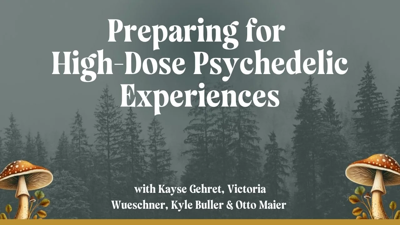 Preparing for High-Dose Psychedelic Experiences with Victoria Wueschner, Kyle Buller &amp; Otto Maier