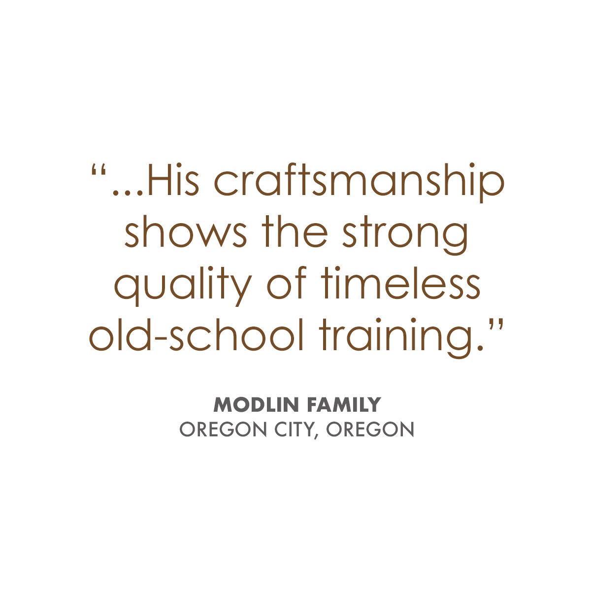   “Our old historic turn-of-the-century home was remodeled during the 60s and lost its focal points and charm. Bruce sat with us and listened. He REALLY listened to what we felt was lacking. He took our ideas and concerns and custom designed a multi-