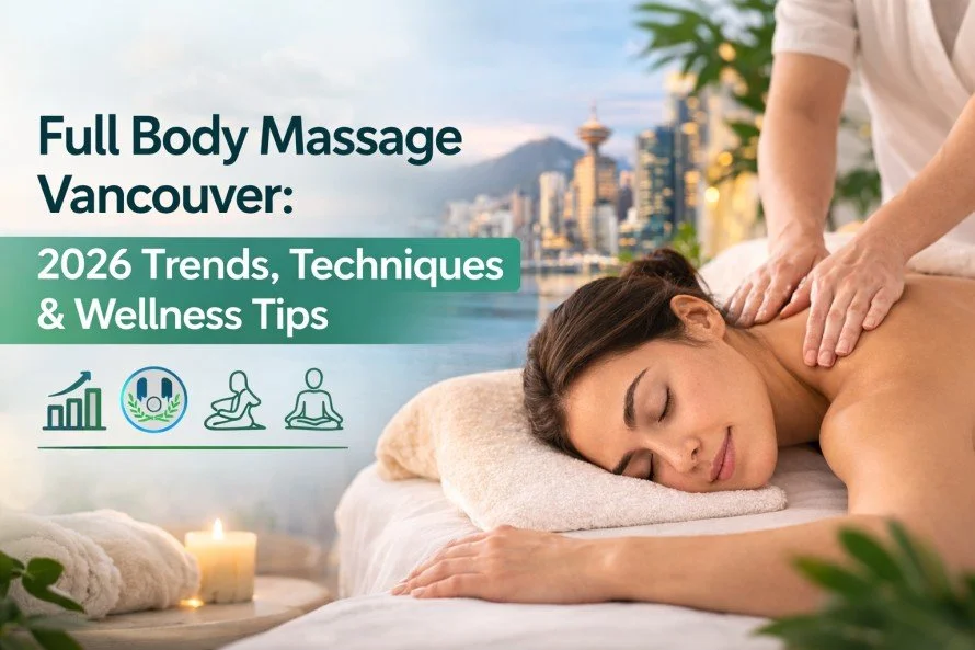 Full Body Massage Vancouver: 2026 Trends, Techniques &amp; Wellness Tips