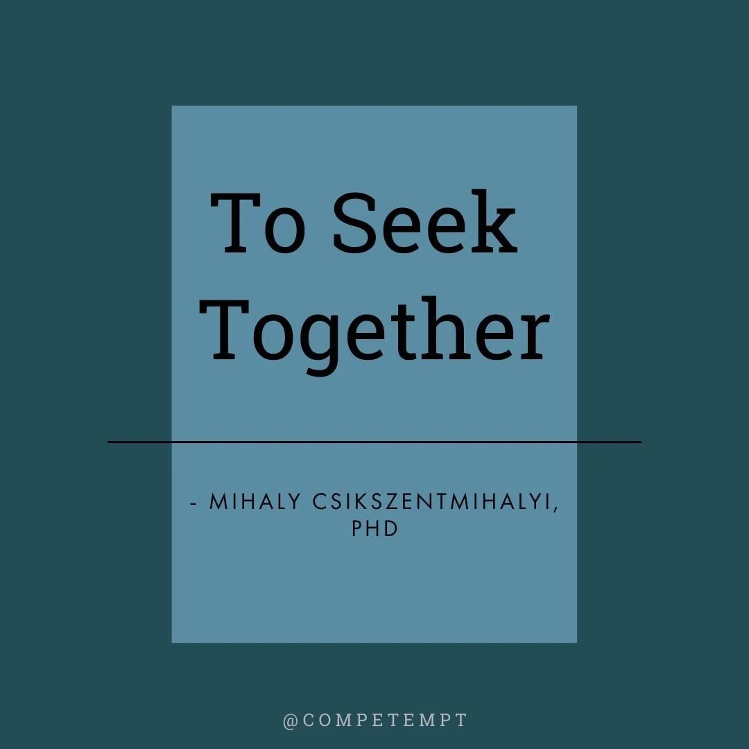 🤔 What does &ldquo;to seek together&rdquo; mean? 🤔
.
&ldquo;The roots of the word &lsquo;compete&rsquo; are the Latin con petire, which meant &lsquo;to seek together&rsquo;.&rdquo;
&mdash; Mihaly Csikszentmihalyi, PhD (Me-high Cheek-sent-me-high) 
