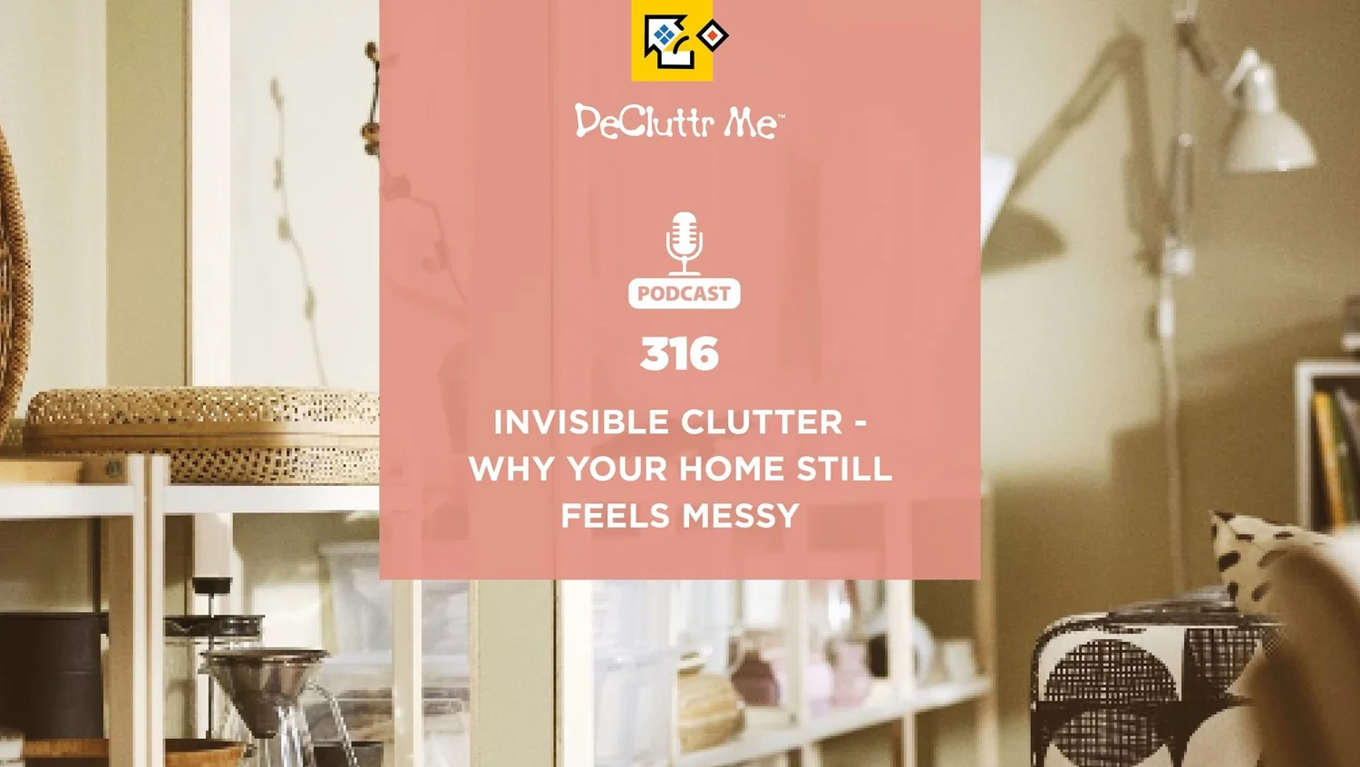Invisible Clutter: Why Your Home Still Feels Messy — Decluttr Me ...