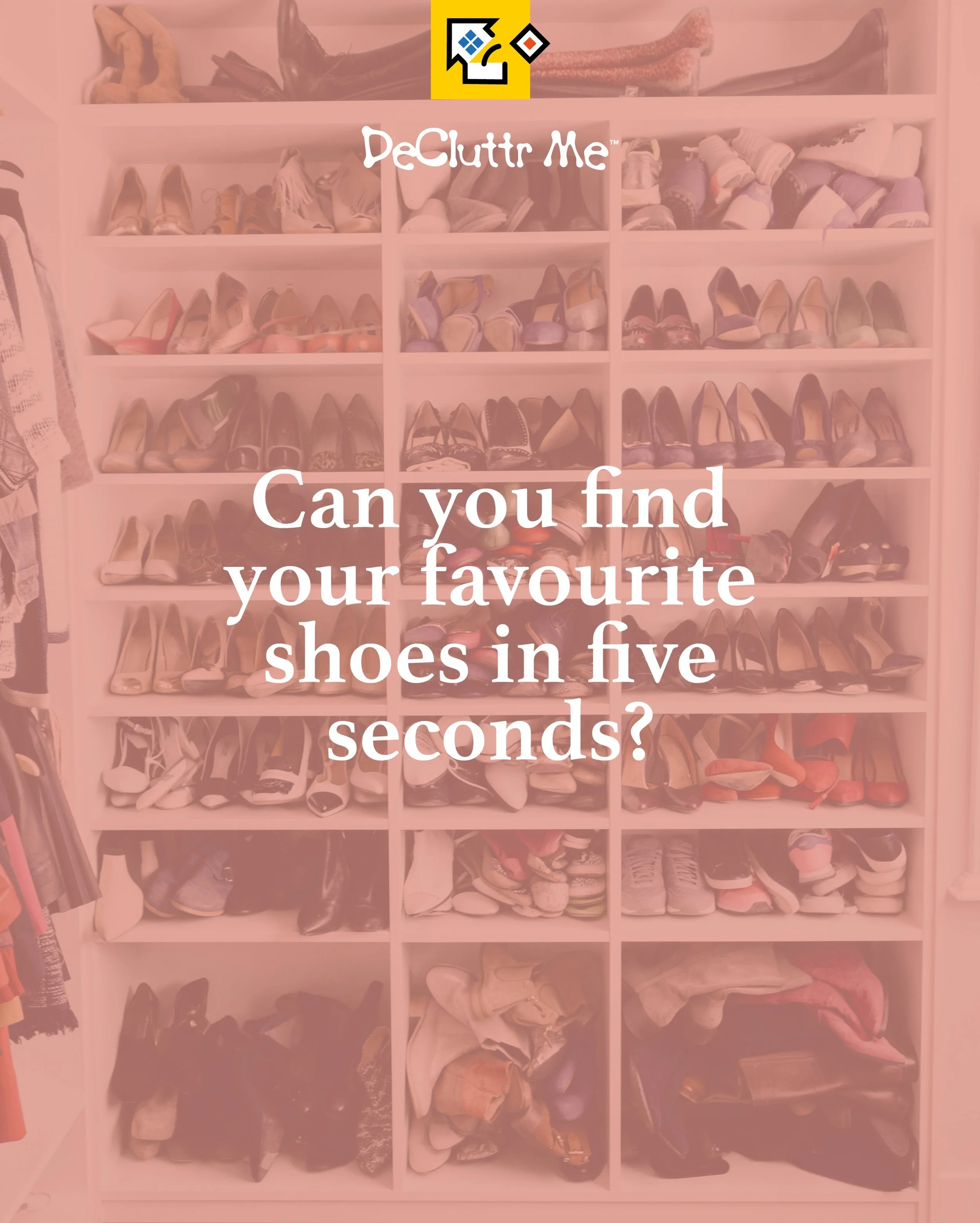 Can you find your favourite shoes in five seconds?

From everyday trainers to winter boots, a little decluttering can make getting dressed easier. Here are our top 10 tips:

Start small. Tackle one shelf or category at a time so it feels manageable.
