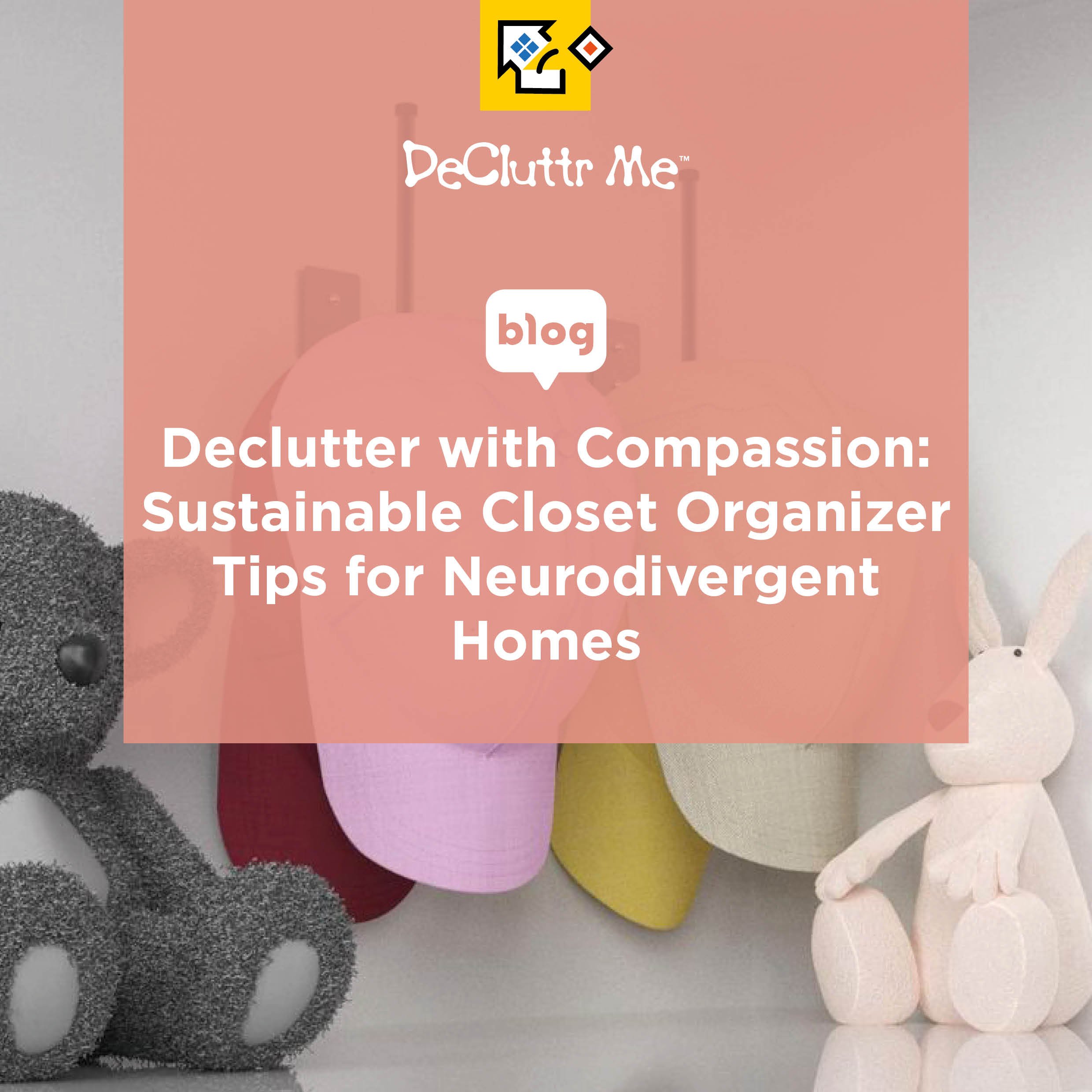 Declutter with Compassion Sustainable Closet Organizer Tips for Neurodivergent Homes