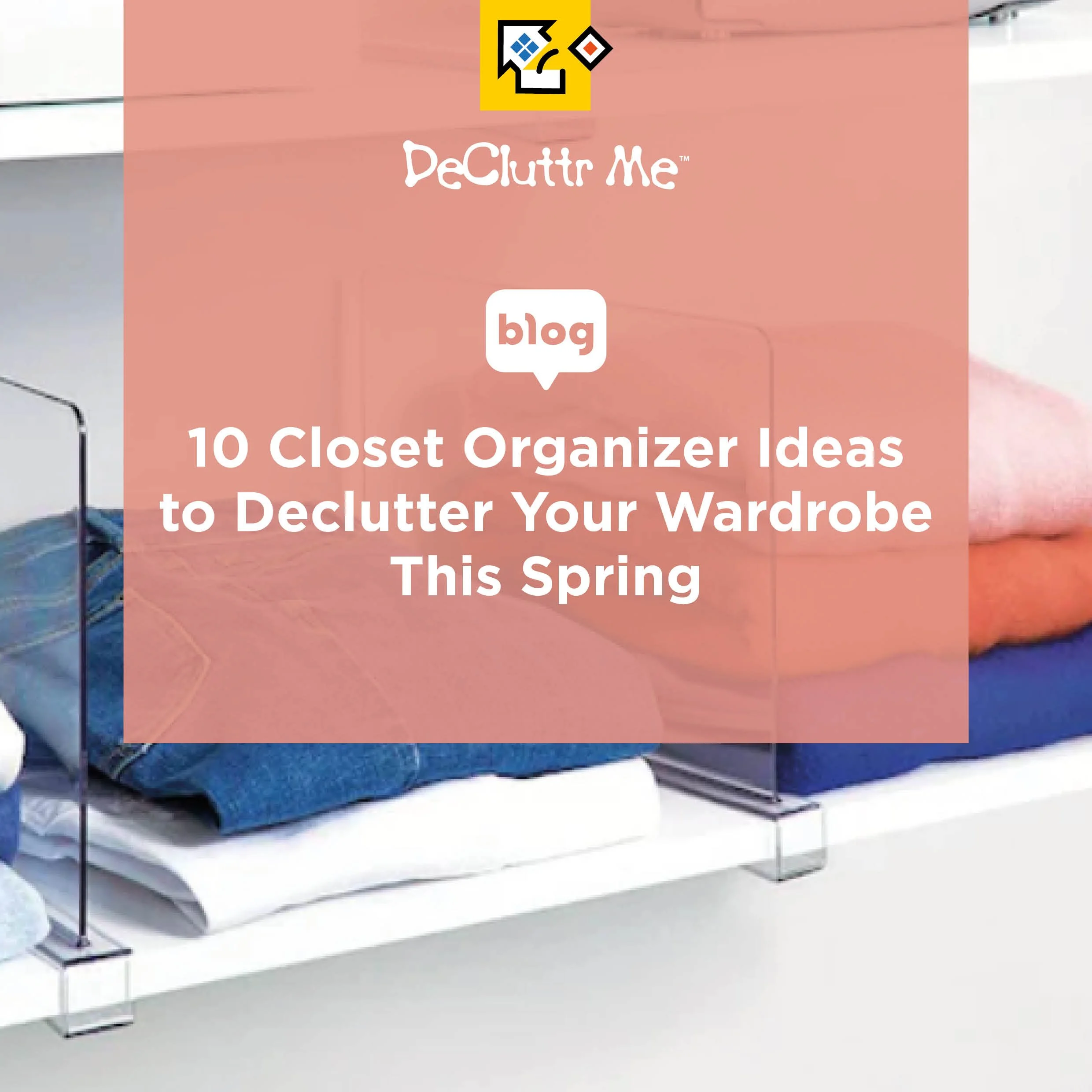 10 Closet Organizer Ideas to Declutter Your Wardrobe This Spring